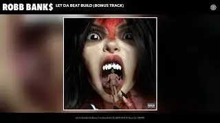 Robb Bank$ - Let da Beat Build (Bonus Track) (Official Audio)