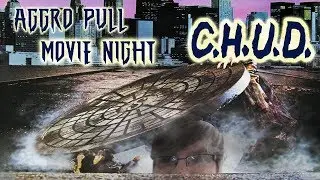 C.H.U.D. - Aggro Pull Movie Night