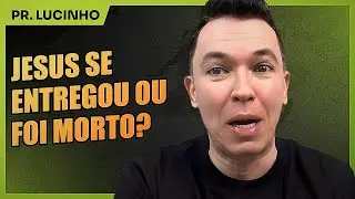 Jesus se entregou ou foi morto? | Pr. Lucinho