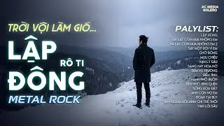 LẬP ĐÔNG - METAL ROCK | NHẠC BUỒN HOT TIKTOK 2026 | TRỜI VỘI LÀM GIÓ LẬP ĐÔNG LÁ KIA THAY MÀU