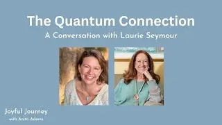 The Quantum Connection - A Conversation with Laurie Seymour