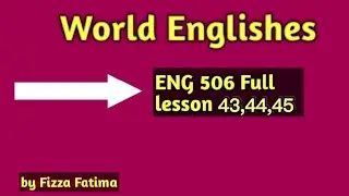 World Englishes Eng 506//Short Lecture /Lesson 43,44,45