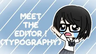 Meet The Editor ( Gacha Life Typography )