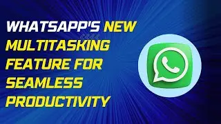 WhatsApp's New Multitasking Feature for Seamless Productivity
