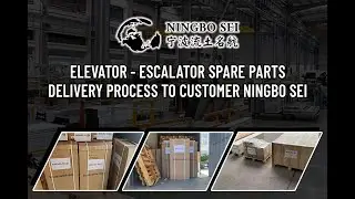 Elevator - Escalator Spare  Parts Delivery process to customer Ningbo SEI