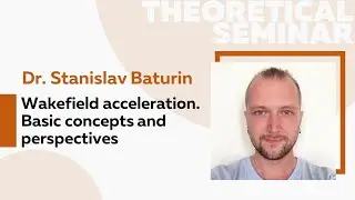 Wakefield acceleration. Basic concepts and perspectives | Dr. Stanislav Baturin