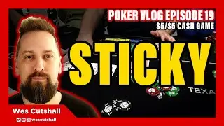 Poker Vlog Ep. 19: Sticky - $5/$5 cash game w/ Wes Cutshall