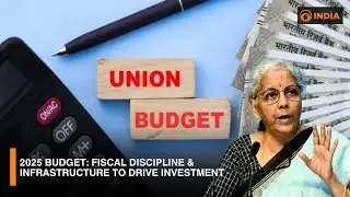 2025 Budget: Fiscal Discipline & Infrastructure Growth to Boost Investment