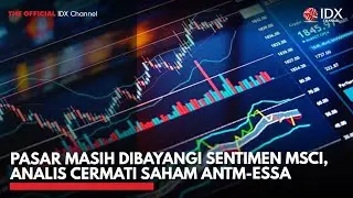 Pasar Masih Dibayangi Sentimen MSCI, Analis Cermati Saham ANTM-ESSA | IDXC UPDATE