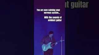 Calming the nervous system with the sounds of soothing ambient guitar