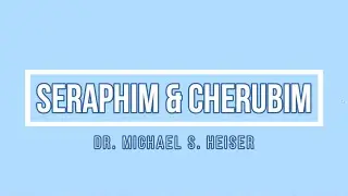 SERAPHIM & CHERUBIM - A presentation by Dr. Michael S. Heiser