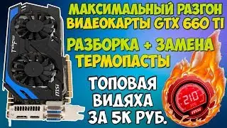 Разгон игровой видеокарты за 5000 рублей / gtx 660 ti разборка + замена термопасты