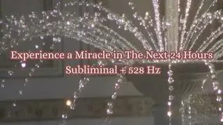 Experience a Miracle in The Next 24 Hours | Subliminal + 528 Hz