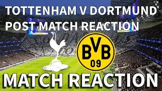 Tottenham v Borussia Dortmund Post Match Reaction 
