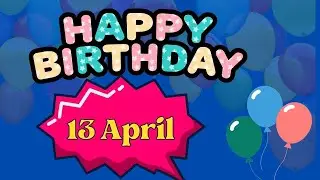 13 April, Birthday Wishes, Happy Birthday, Happy Birthday Wishes, Birthday Status