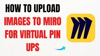 How to Upload Images to Miro for Virtual Pin-Ups &ndash; Full Guide