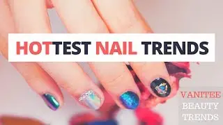 THE HOTTEST NAIL TRENDS 2017!!!