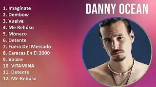 Danny Ocean 2025 MIX Top Hits - Imag&iacute;nate, Dembow, Vuelve, Me Reh&uacute;so