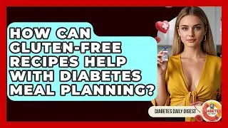 How Can Gluten-free Recipes Help With Diabetes Meal Planning? - Diabetes Daily Digest
