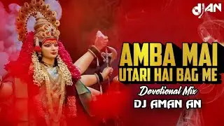 Amba Mai Utari Hai Baag me Remix | अम्बा माई उतरी है बाग में | DEVOTIONAL MIX | DJ AMAN AN 