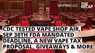CDC Tested Vape Shop Air, Sep 30th Deadlines, New Proposed Vape Tax, Giveaway and More!