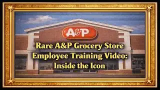 Rare A&P Grocery Store Employee Training Video: Inside the Icon