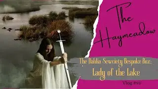 The Dahlia Sewciety &ndash; Bespoke Box | Lady of the lake | Unboxing | Aussie Sewing Vlog | No.93