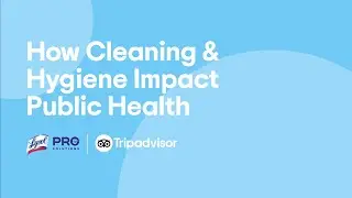 How Cleaning and Hygiene Impact Public Health  | Tripadvisor x Lysol
