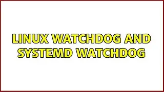 linux watchdog and systemd watchdog (2 Solutions!!)