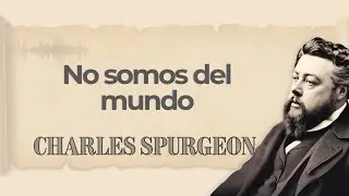 No somos del mundo | Charles Spurgeon | Audiolibros Cristianos