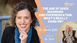 Age of Quick Diagnosis and Overmedication. What&rsquo;s Really Going On? Dr. Claudia Gold tells us more