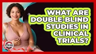 What Are Double-blind Studies In Clinical Trials? - Strong Survivors Network