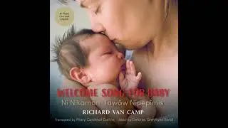 Welcome Song for Baby / Ni Nikamon &lsquo;Taw&acirc;w Nipep&icirc;mis&rsquo; - Richard Van Camp