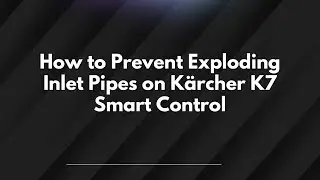 Как предотвратить взрыв впускных труб на K&auml;rcher K7 Smart Control