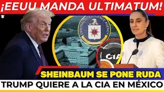 ¡ULTIMATUM A MÉXICO! BUSCAN INTRODUCIR A LA CIA. SHEINBAUM SE LE PLANTA A TRUMP. ACTIVAN ALERTA