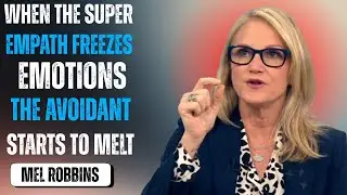 When the Super Empath Freezes Emotion &mdash; The Avoidant Starts to Melt | Mel Robbins Motivational