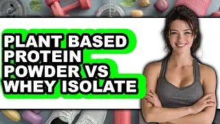Plant Based Protein Powder vs Whey Isolate - Full Comparison