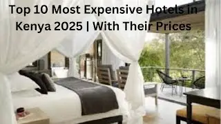 Top 10 Most Expensive Hotels in Kenya 2025  With Their Prices