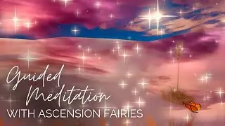 Guided Meditation with Ascension Fairies | Calibrate Your Vibration to the New Earth