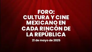 🔴Foro: Cultura y Cine Mexicano en Cada Rinc&oacute;n de la Rep&uacute;blica 21/05/2025 (Parte 4)