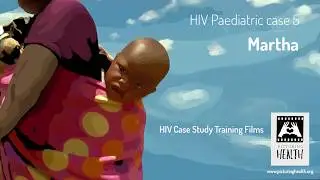 HIV Paediatric Case Study Training Films &bull; 05. Martha
