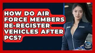 How Do Air Force Members Re-register Vehicles After PCS? - Sky Command Brotherhood