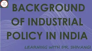 Background Of Industrial Policy In India