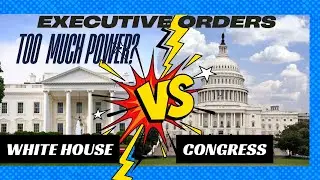 Congress vs. The President: How Executive Orders Change Laws