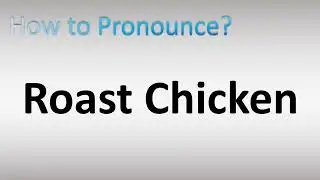 How to Pronounce Roast Chicken