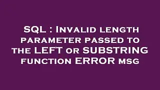 SQL : Invalid length parameter passed to the LEFT or SUBSTRING function ERROR msg