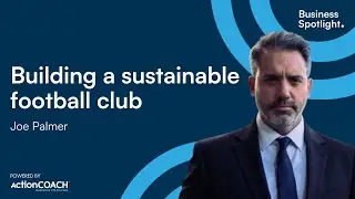 BUILDING A SUSTAINABLE FOOTBALL CLUB | With Joe Palmer | The Business Spotlight