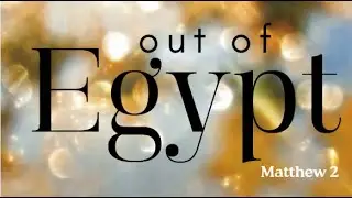 Out of Egypt — Matthew 2:13–23 | Gospel Christmas Lyric Video