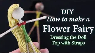 Dressing a Fairy Doll - Top with Straps | DIY Flower Fairy | Fairy Making | Bendy Doll Tutorial