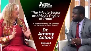 The Private Sector as Africa's engine of Trade | AfCFTA Podcast with Dr. Amany Asfour